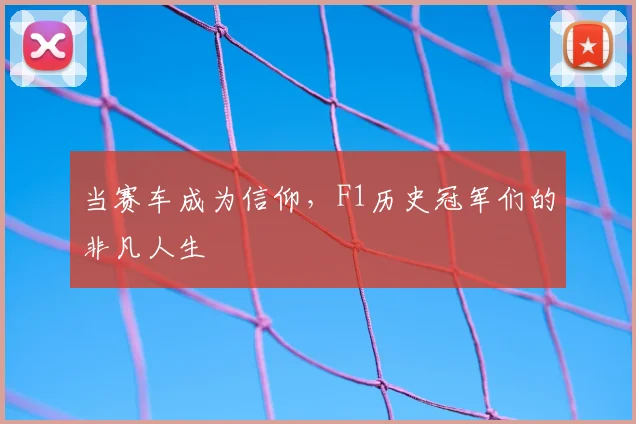 当赛车成为信仰，F1历史冠军们的非凡人生
