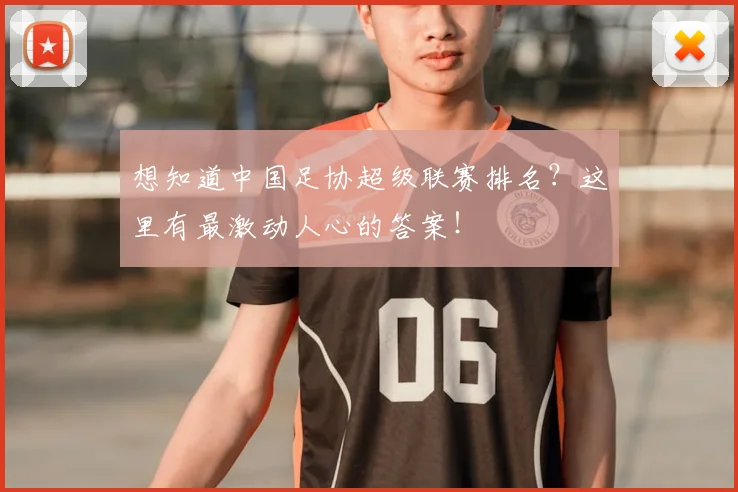 想知道中国足协超级联赛排名？这里有最激动人心的答案！