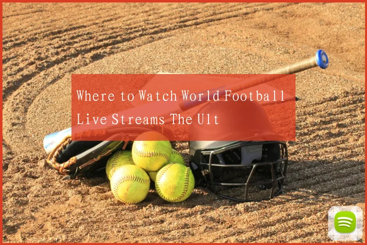 Where to Watch World Football Live Streams The Ult