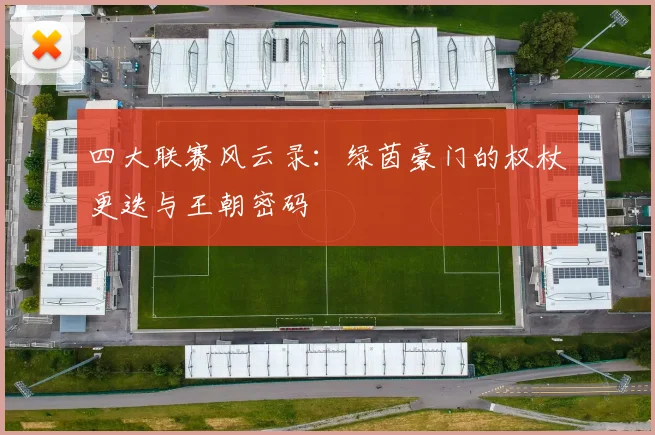四大联赛风云录:绿茵豪门的权杖更迭与王朝密码
